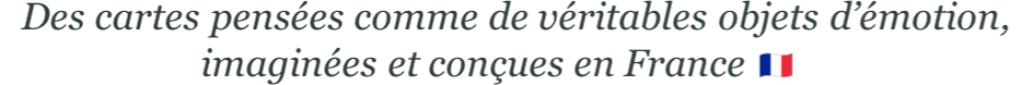 Des cartes pensées comme de véritables objets d’émotion, imaginées et conçues en France