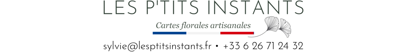 LES P'TITS INSTANTS Cartes florales artisanales • sylvie@lesptitsinstants.fr • +33 6 26 71 24 32